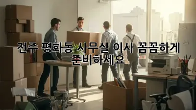 전주 평화동 사무실 이사, 꼼꼼하게 준비하세요!